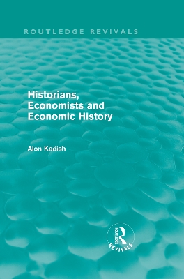 Historians, Economists, and Economic History by Alon Kadish