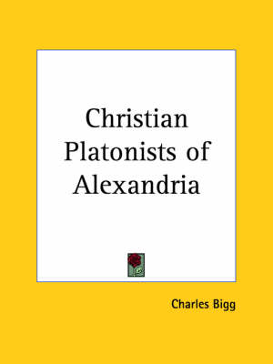 Christian Platonists of Alexandria (1886) by Charles Bigg