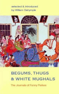 Begums, Thugs and White Mughals by William Dalrymple