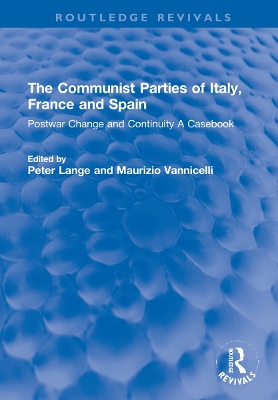 The Communist Parties of Italy, France and Spain: Postwar Change and Continuity A Casebook by Peter Lange