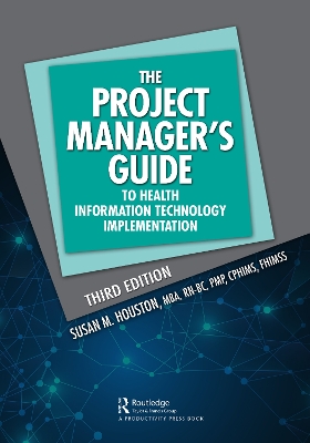 The Project Manager's Guide to Health Information Technology Implementation by Susan M. Houston