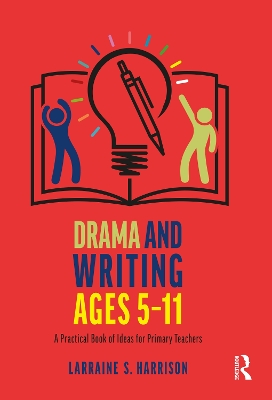 Drama and Writing Ages 5-11: A Practical Book of Ideas for Primary Teachers by Larraine S. Harrison