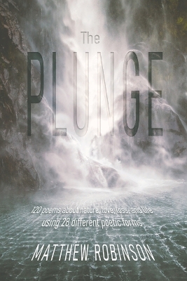 The Plunge: 120 poems about nature, love, loss, and life, using 28 different poetic forms book