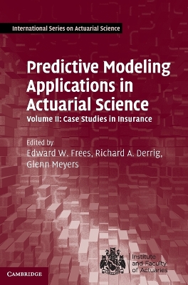 Predictive Modeling Applications in Actuarial Science: Volume 2, Case Studies in Insurance book