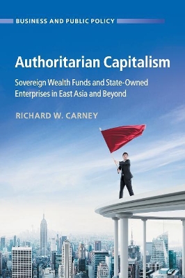 Authoritarian Capitalism: Sovereign Wealth Funds and State-Owned Enterprises in East Asia and Beyond book
