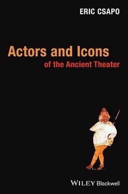 Actors and Icons of the Ancient Theater by Eric Csapo