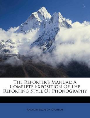 The Reporter's Manual: A Complete Exposition of the Reporting Style of Phonography book