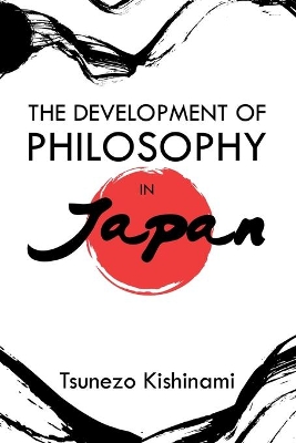 The Development of Philosophy in Japan: A Dissertation Presented to the Faculty of Princeton University in Candidacy for the Degree of Doctor of Philosophy book