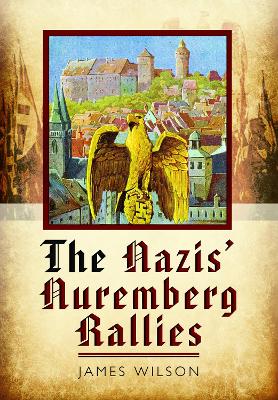 The The Nazis' Nuremberg Rallies by James Wilson