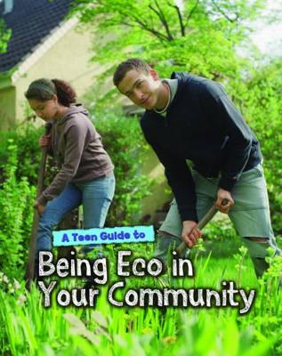 Teen Guide to Being Eco in Your Community by Cath Senker