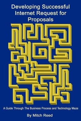 Developing Successful Internet Request for Proposals: A Guide Through the Business Process and Technology Maze book