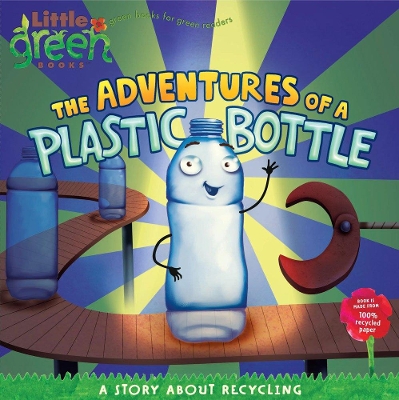 The Adventures of a Plastic Bottle: Little Green Books by Alison Inches