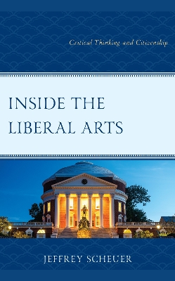 Inside the Liberal Arts: Critical Thinking and Citizenship by Jeffrey Scheuer