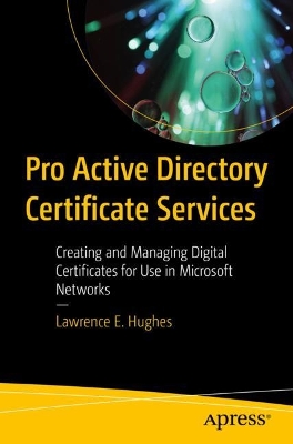 Pro Active Directory Certificate Services: Creating and Managing Digital Certificates for Use in Microsoft Networks book