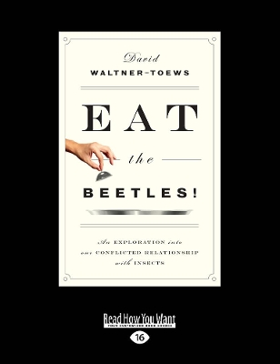 Eat the Beetles!: An Exploration into Our Conflicted Relationship with Insects by David Waltner-Toews