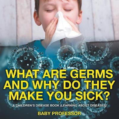 What Are Germs and Why Do They Make You Sick? a Children's Disease Book (Learning about Diseases) book