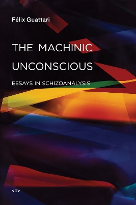 The Machinic Unconscious: Essays in Schizoanalysis book