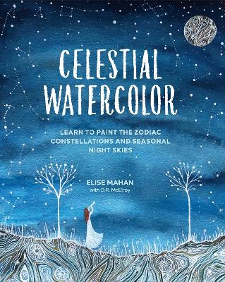 Celestial Watercolor: Learn to Paint the Zodiac Constellations and Seasonal Night Skies book