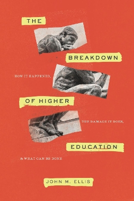 The Breakdown of Higher Education: How It Happened, the Damage It Does, and What Can Be Done by John M. Ellis