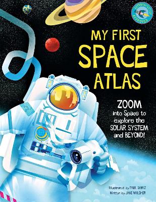 My First Space Atlas: Zoom into Space to explore the Solar System and beyond (Space Books for Kids, Space Reference Book) by Jane Wilsher