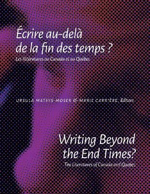 Writing Beyond the End Times? / Écrire au-delà de la fin des temps ?: The Literatures of Canada and Quebec / Les littératures au Canada et au Québec book