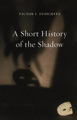 Short History of the Shadow by Victor I Stoichita