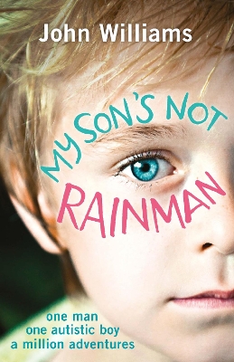 My Son's Not Rainman: One Man, One Autistic Boy, A Million Adventures book