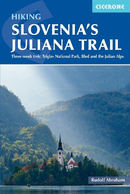 Hiking Slovenia and #039;s Juliana Trail: Three-week trek: Triglav National Park, Bled and the Julian Alps book