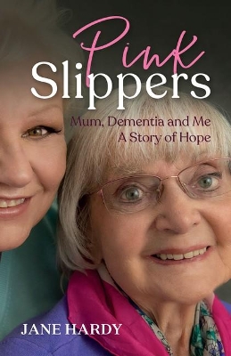 Pink Slippers: Mum, Dementia and Me - a story of hope book