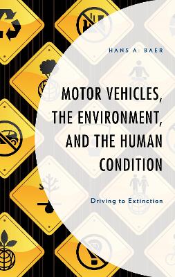 Motor Vehicles, the Environment, and the Human Condition: Driving to Extinction by Hans A. Baer