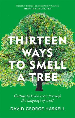 Thirteen Ways to Smell a Tree: A celebration of our connection with trees by David George Haskell