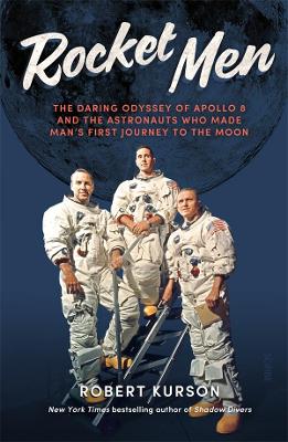 Rocket Men: The Daring Odyssey of Apollo 8 and the Astronauts who made man's first journey to the Moon by Robert Kurson