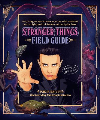 The Stranger Things Field Guide: Everything you need to know about the weird, wonderful and terrifying world of Hawkins and the Upside Down book