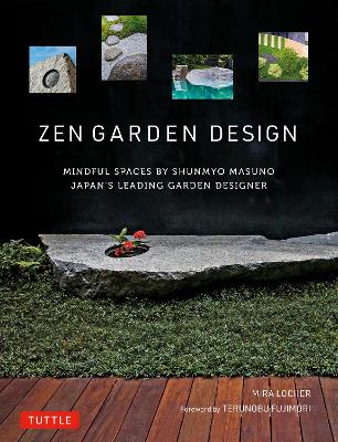 Zen Garden Design: Mindful Spaces by Shunmyo Masuno - Japan's Leading Garden Designer by Mira Locher