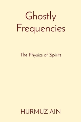Ghostly Frequencies: The Physics of Spirits book