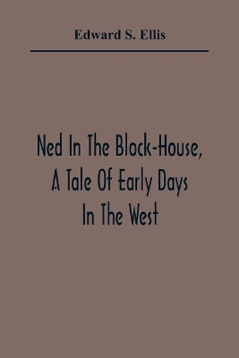 Ned In The Block-House, A Tale Of Early Days In The West book