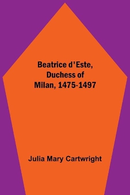 Beatrice d'Este, Duchess of Milan, 1475-1497 book
