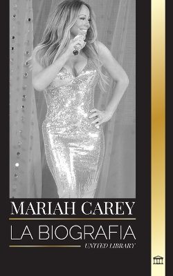 Mariah Carey: La biografía de la cantante 34 veces nominada al GRAMMY que cambió la Navidad y vendió 200 millones de discos book