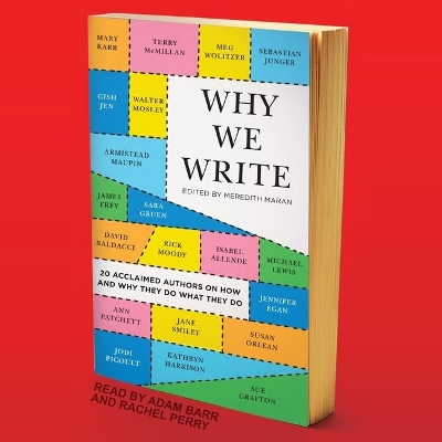 Why We Write: 20 Acclaimed Authors on How and Why They Do What They Do by Meredith Maran