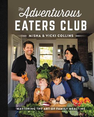 The Adventurous Eaters Club: Mastering the Art of Family Mealtime by Misha Collins