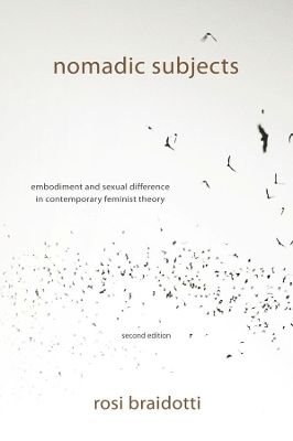 Nomadic Subjects: Embodiment and Sexual Difference in Contemporary Feminist Theory by Rosi Braidotti