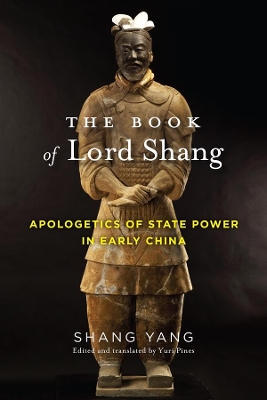 The Book of Lord Shang: Apologetics of State Power in Early China by Yang Shang