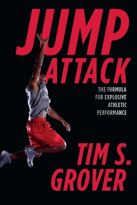 Jump Attack: The Formula for Explosive Athletic Performance and Training Like the Pros by Tim S. Grover