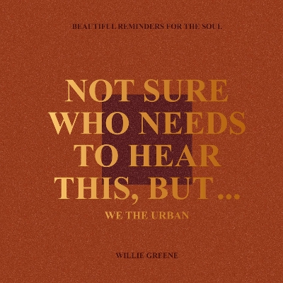 Not Sure Who Needs to Hear This, But...: WE THE URBAN: Beautiful Reminders for the Soul book