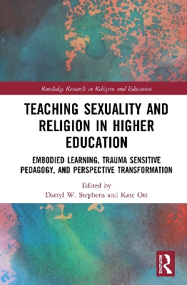 Teaching Sexuality and Religion in Higher Education: Embodied Learning, Trauma Sensitive Pedagogy, and Perspective Transformation book