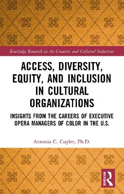 Access, Diversity, Equity and Inclusion in Cultural Organizations: Insights from the Careers of Executive Opera Managers of Color in the US book