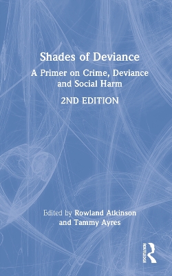 Shades of Deviance: A Primer on Crime, Deviance and Social Harm by Rowland Atkinson