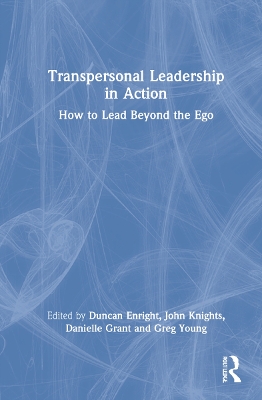 Transpersonal Leadership in Action: How to Lead Beyond the Ego by Duncan Enright