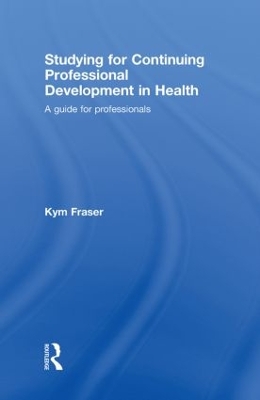 Studying for Continuing Professional Development in Health by Kym Fraser