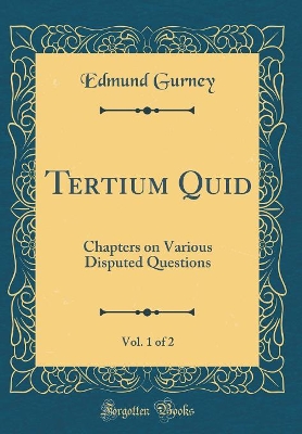Tertium Quid, Vol. 1 of 2: Chapters on Various Disputed Questions (Classic Reprint) book